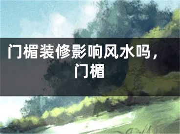门楣装修影响风水吗，门楣