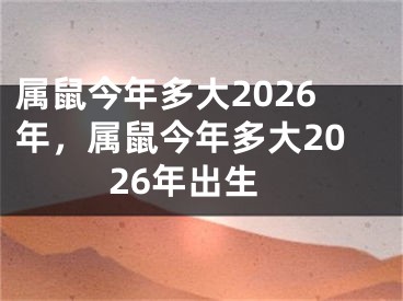 属鼠今年多大2026年，属鼠今年多大2026年出生