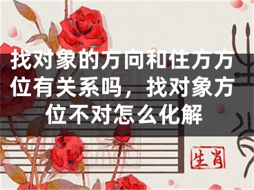找对象的方向和住方方位有关系吗，找对象方位不对怎么化解