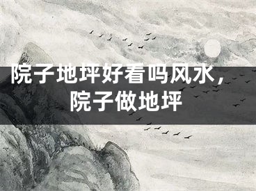 院子地坪好看吗风水，院子做地坪
