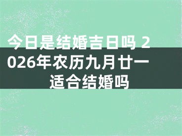 今日是结婚吉日吗 2026年农历九月廿一适合结婚吗