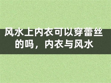风水上内衣可以穿蕾丝的吗，内衣与风水