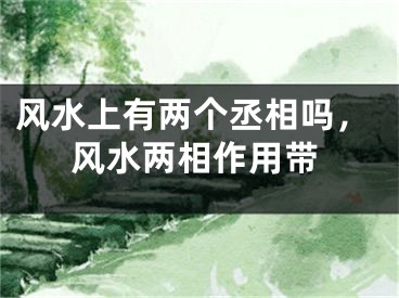 风水上有两个丞相吗，风水两相作用带