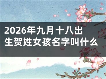 2026年九月十八出生贺姓女孩名字叫什么