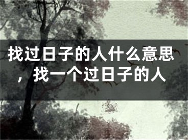 找过日子的人什么意思,找一个过日子的人