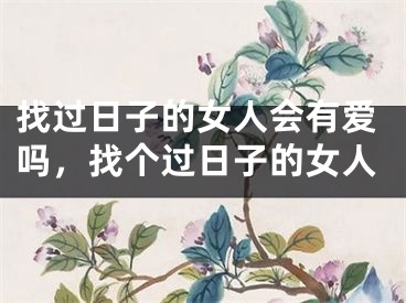 找过日子的女人会有爱吗，找个过日子的女人