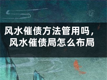 风水催债方法管用吗,风水催债局怎么布局