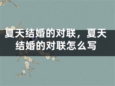 夏天结婚的对联，夏天结婚的对联怎么写
