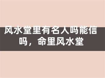 风水堂里有名人吗能信吗，命里风水堂