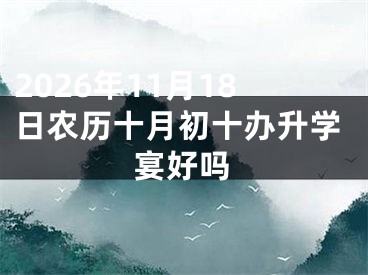 2026年11月18日农历十月初十办升学宴好吗