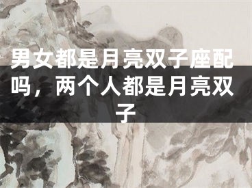 男女都是月亮双子座配吗，两个人都是月亮双子