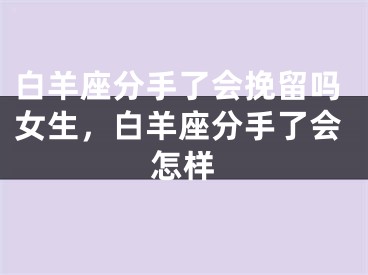 白羊座分手了会挽留吗女生，白羊座分手了会怎样