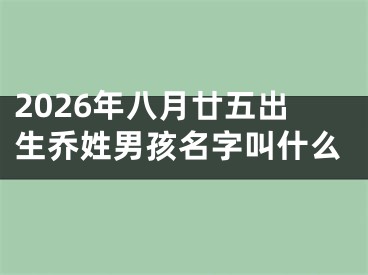 2026年八月廿五出生乔姓男孩名字叫什么