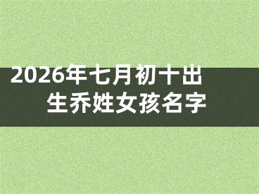 2026年七月初十出生乔姓女孩名字