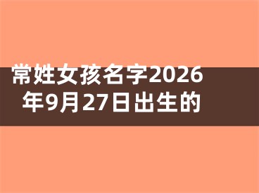 常姓女孩名字2026年9月27日出生的