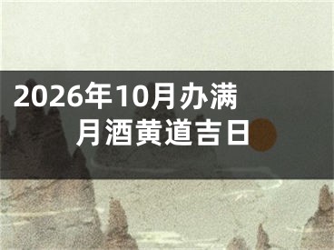2026年10月办满月酒黄道吉日