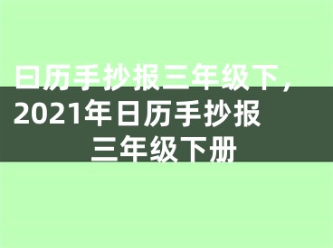 曰历手抄报三年级下，2021年日历手抄报三年级下册