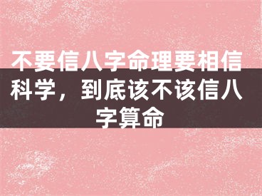 不要信八字命理要相信科学，到底该不该信八字算命