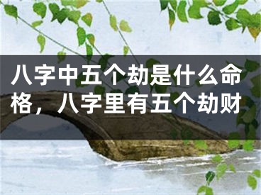 八字中五个劫是什么命格，八字里有五个劫财