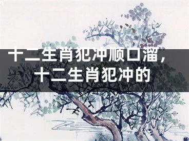 十二生肖犯冲顺口溜，十二生肖犯冲的