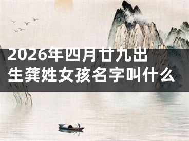 2026年四月廿九出生龚姓女孩名字叫什么
